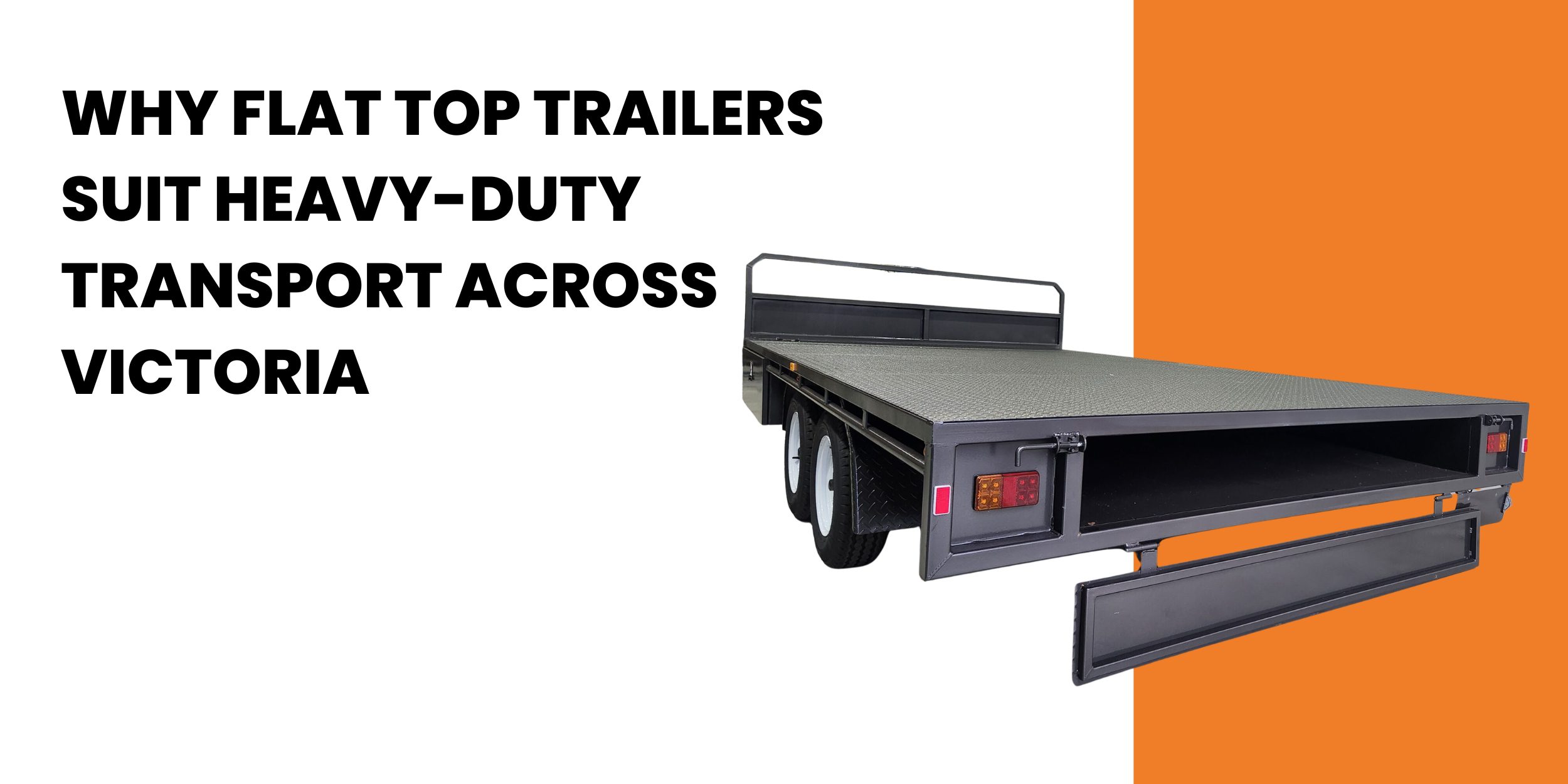 Why Flat Top Trailers Suit Heavy-Duty Transport Across Victoria