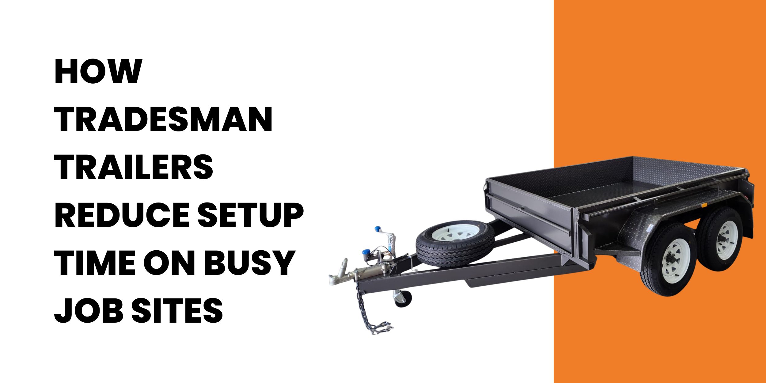How Tradesman Trailers Reduce Setup Time on Busy Job Sites