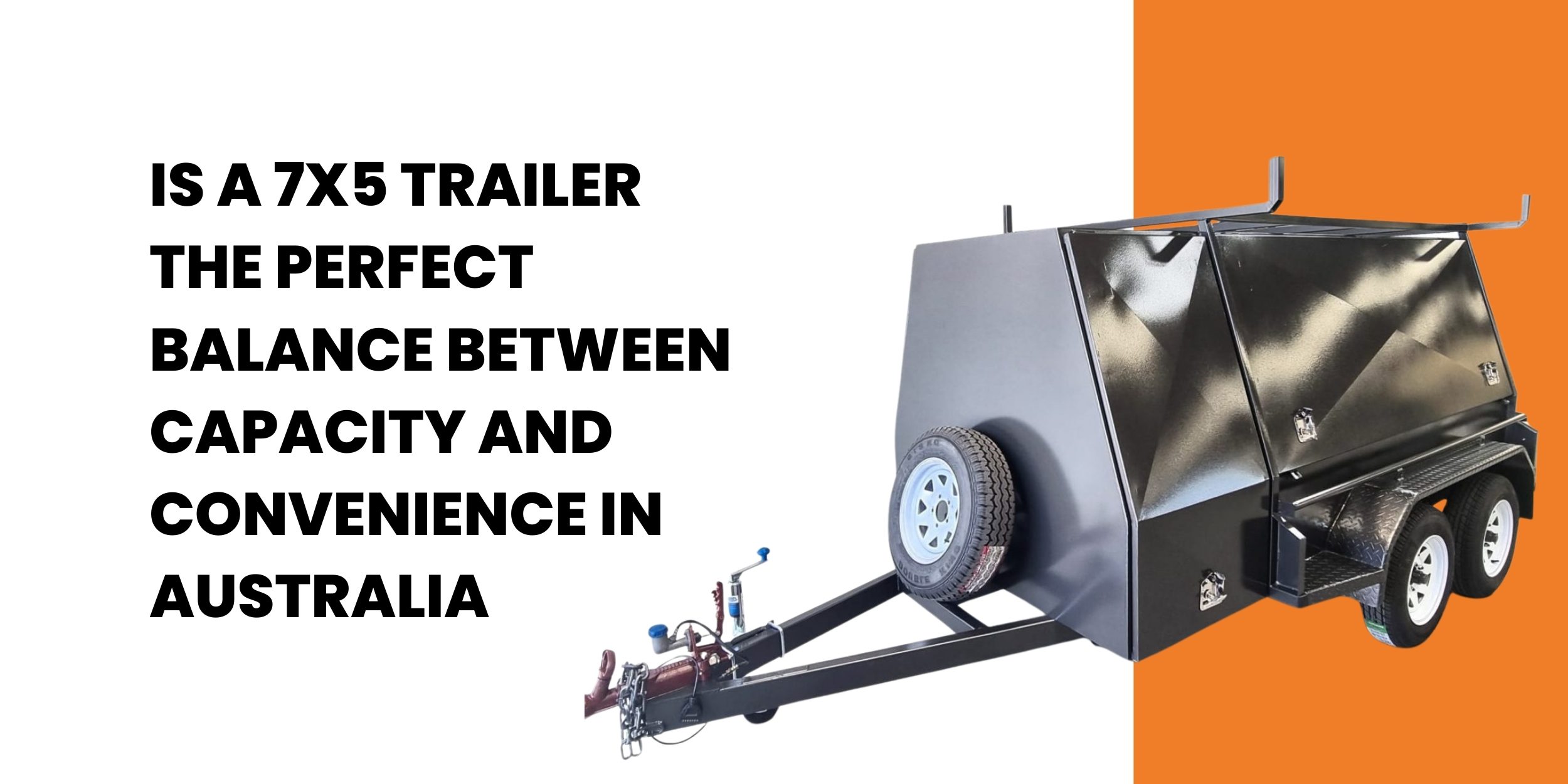Is a 7x5 Trailer the Perfect Balance Between Capacity and Convenience in Australia