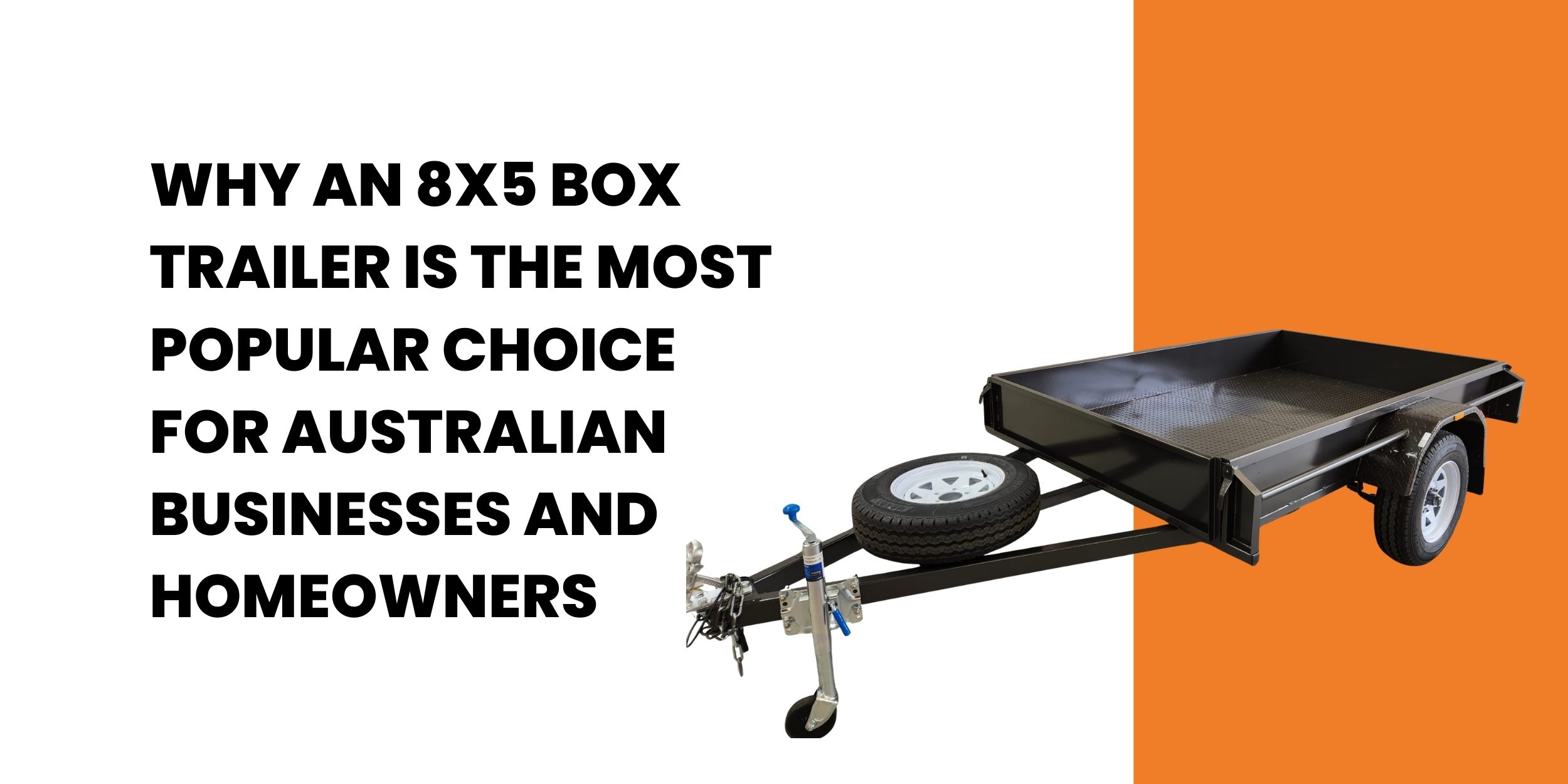 Why an 8x5 Box Trailer Is the Most Popular Choice for Australian Businesses and Homeowners