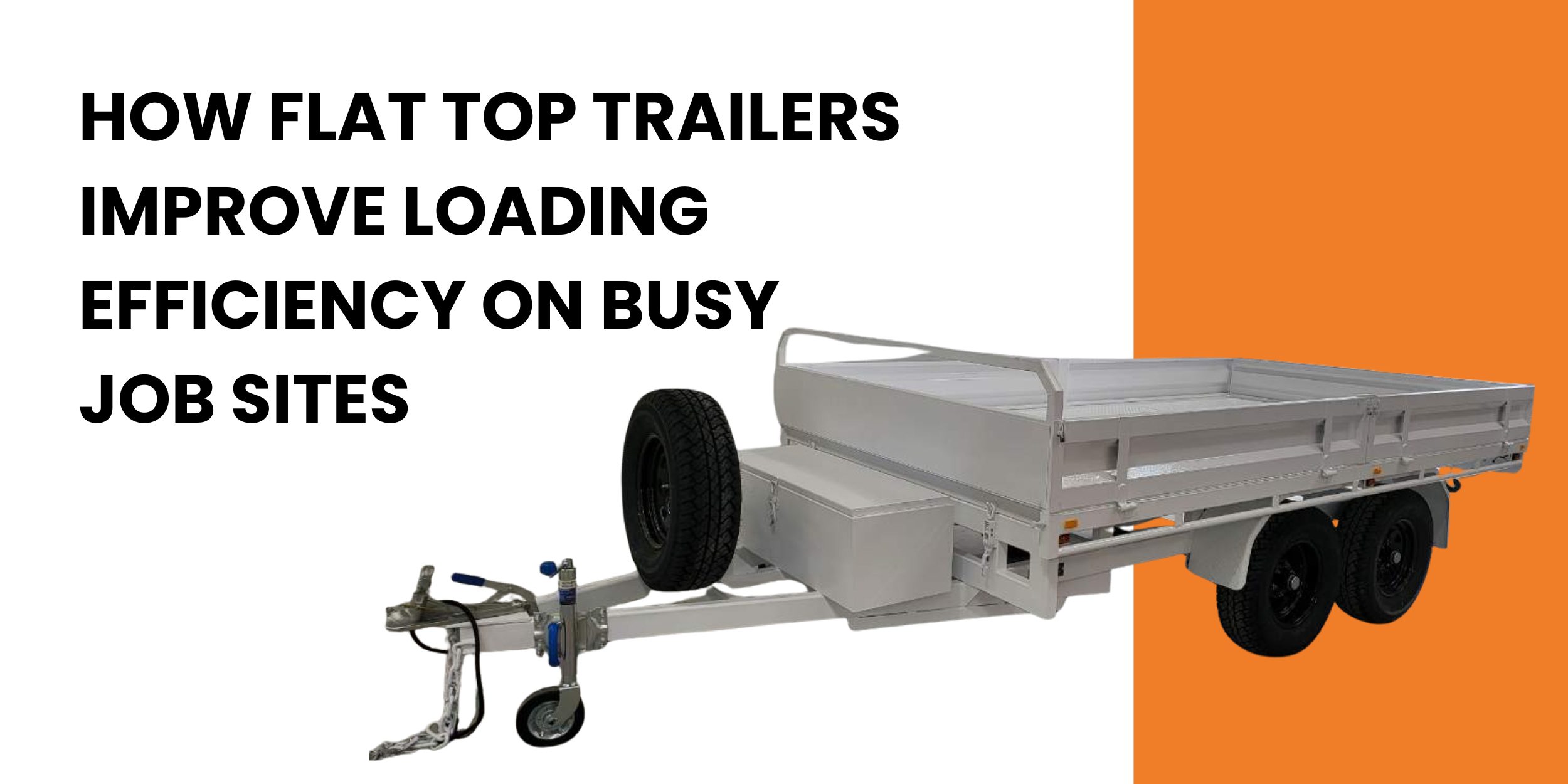 How Flat Top Trailers Improve Loading Efficiency on Busy Job Sites