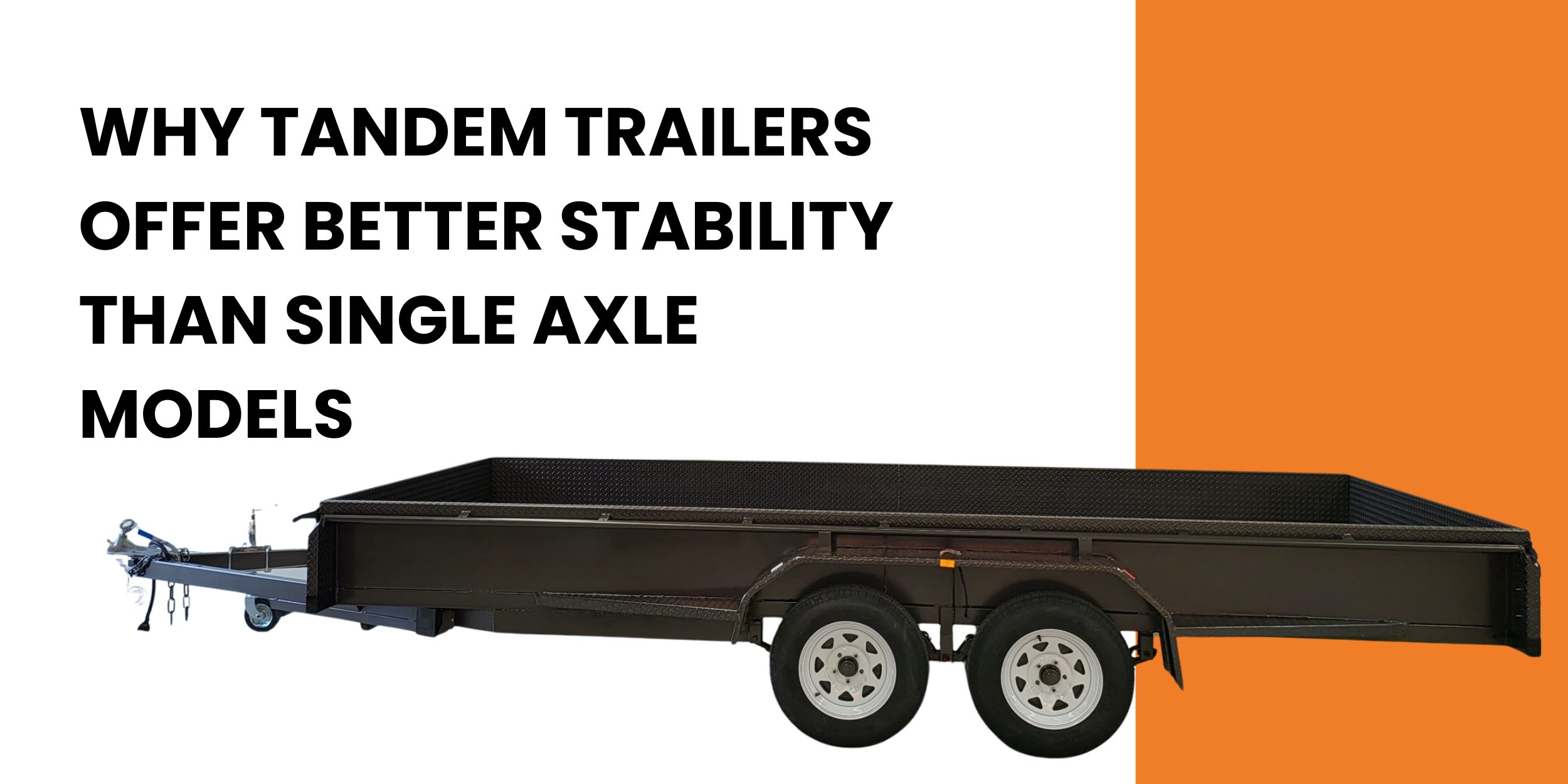Why Tandem Trailers Offer Better Stability Than Single Axle Models
