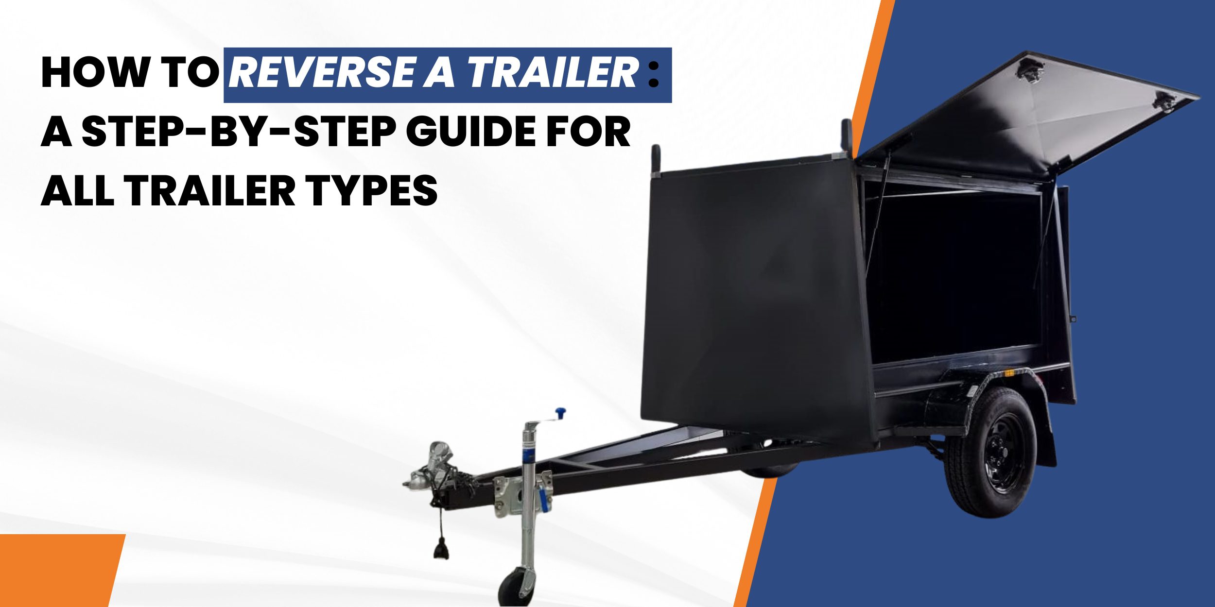 How to Reverse a Trailer: A Step-by-Step Guide for All Trailer Types