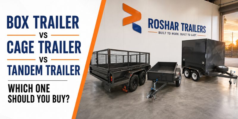 Box Trailer vs Cage Trailer vs Tandem Trailer: Which One Should You Buy?