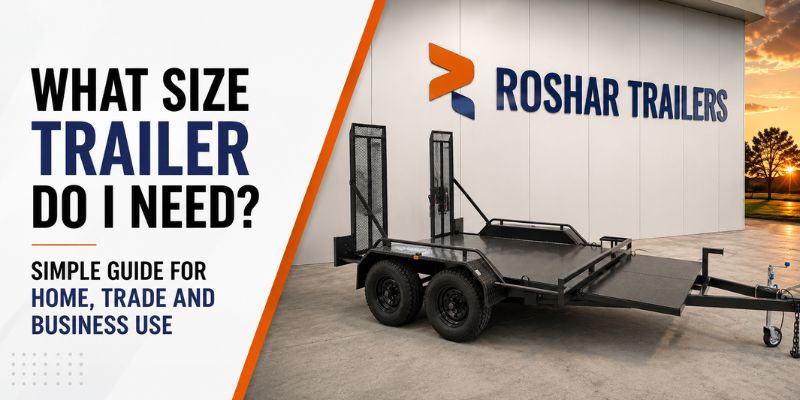 What Size Trailer Do I Need? Simple Guide for Home, Trade and Business Use